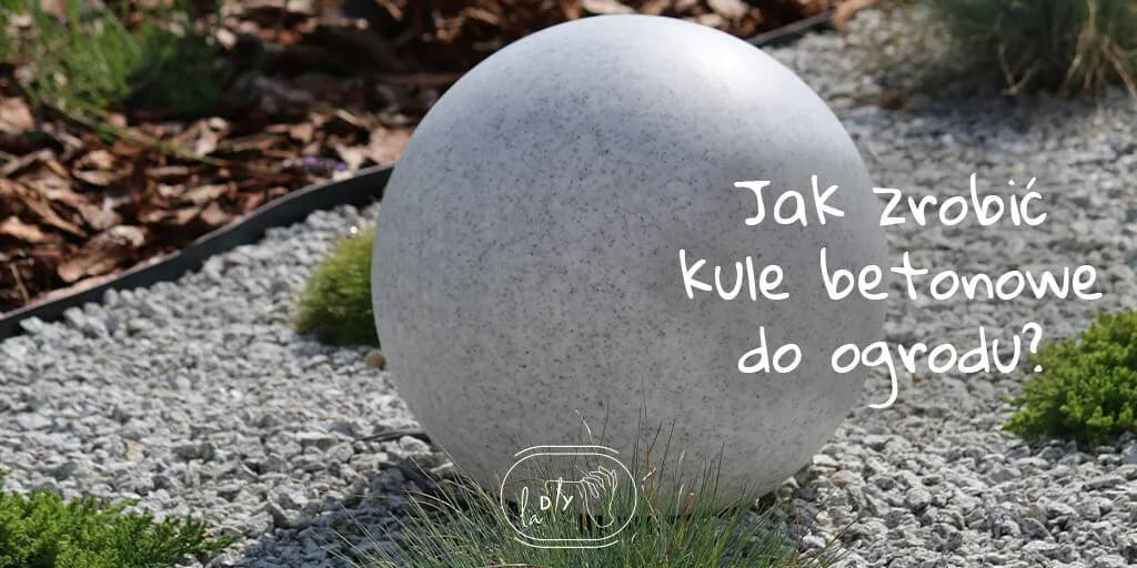 Jak zrobić kule betonowe do ogrodu – prosta instrukcja krok po kroku